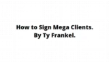 [VIP DOWNLOAD] TY Frankel – How to Sign Mega Clients